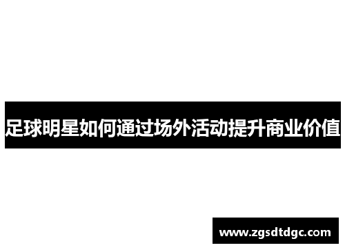 足球明星如何通过场外活动提升商业价值